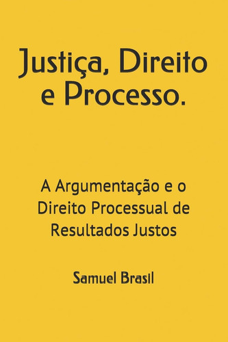 Justiça, Direito E Processo.: A Argumentação E O Direito Processual De Resultados Justos (portuguese Edition), De Brasil Jr., Samuel Meira., Vol. 1. Editorial Fhe Press, Tapa Blanda En Portugués
