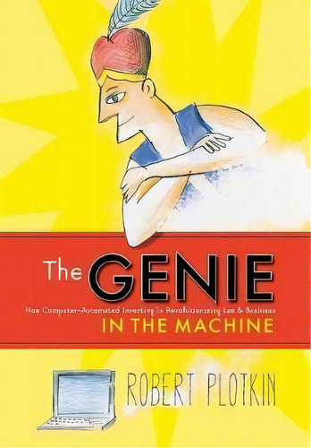 The Genie In The Machine : How Computer-automated Inventing Is Revolutionizing Law And Business, De Robert Plotkin. Editorial Stanford University Press, Tapa Dura En Inglés