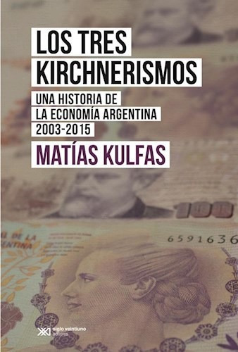 Los Tres Kirchnerismos - Kulfas Matias (libro)
