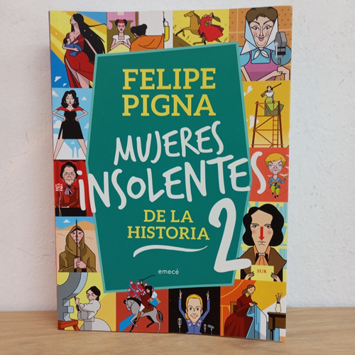 Mujeres Insolentes De La Historia 2. Felipe Pigna. Emecé (Usado)
