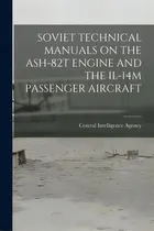 Comprar Soviet Technical Manuals On The Ash-82t Engine And The Il-14m Passenger Aircraft, De Central Intelligence Agency. Editorial Hassell Street Pr, Tapa Blanda En Inglés
