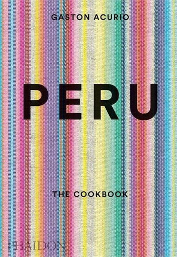 Peru: The Cookbook - 1ªed.(2015), De Gastón Acurio. Editora Phaidon, Capa Dura Em Inglês, 2015