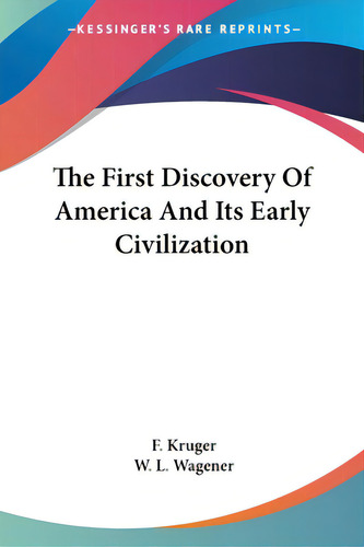The First Discovery Of America And Its Early Civilization, De Kruger, F.. Editorial Kessinger Pub Llc, Tapa Blanda En Inglés
