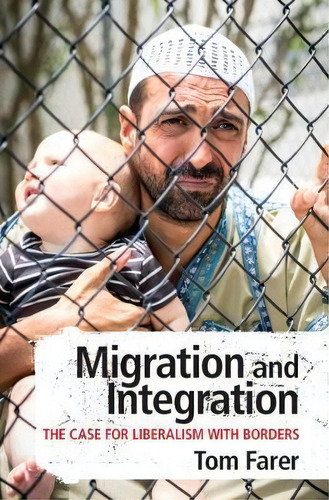 Migration And Integration : The Case For Liberalism With Borders, De Tom Farer. Editorial Cambridge University Press, Tapa Blanda En Inglés