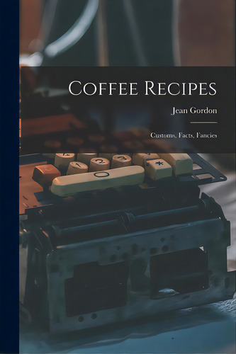 Coffee Recipes: Customs, Facts, Fancies, De Gordon, Jean., Vol. 1. Editorial Hassell Street Pr, Tapa Blanda En Inglés