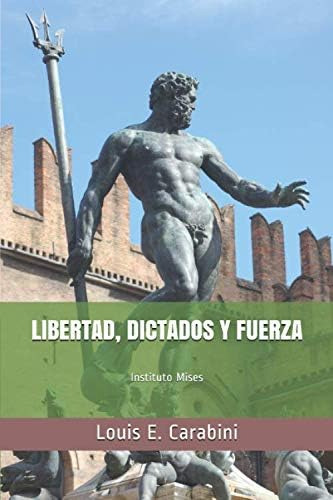 Libro: Libertad, Dictados Y Fuerza: Centro Mises (spanish Ed