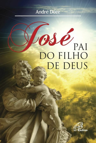 José, pai do Filho de Deus, de Doze, André. Editora Pia Sociedade Filhas de São Paulo, capa mole em português, 2011