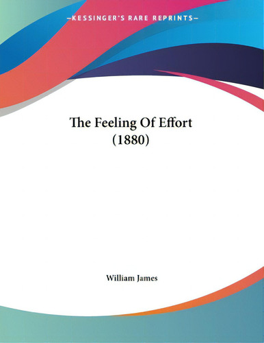 The Feeling Of Effort (1880), De James, William. Kessinger's Rare Reprints, Vol. 1. Editorial Kessinger Pub Llc, Tapa Blanda En Inglés