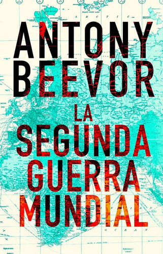 La Segunda Guerra Mundial. Anthony Beevor. Pasado Y Presente