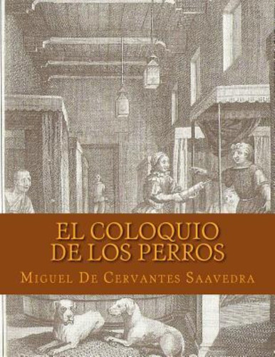 El Coloquio De Los Perros (spanish Edition) / Miguel De Cerv