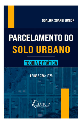 Parcelamento Do Solo Urbano - Teoria E Prática - 1a Edição 2025 - Odalgir Sgarbi Junior - Editora Edijur