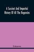 Libro A Succinct And Impartial History Of All The Regenci...
