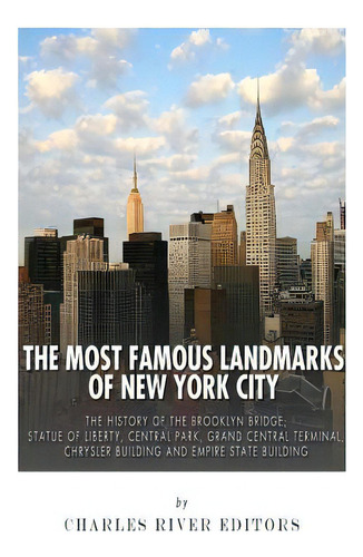 The Most Famous Landmarks Of New York City: The History Of The Brooklyn Bridge, Statue Of Liberty..., De Charles River Editors. Editorial Createspace, Tapa Blanda En Inglés