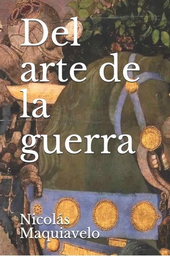Libro: Del Arte De La Guerra, De Nicolás Maquiavelo. Editorial Independently Published En Español