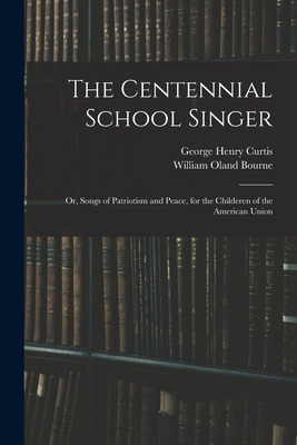 Libro The Centennial School Singer: Or, Songs Of Patrioti...