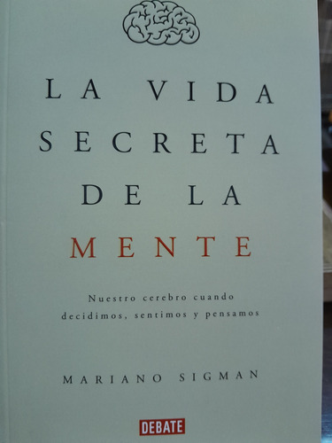La Vida Secreta De La Mente.  Mariano Sigman. Penguin Ensayo