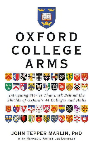 Oxford College Arms : Intriguing Stories Behind Oxford's Shields, De John Tepper Marlin. Editorial Boissevain Books Llc, Tapa Blanda En Inglés