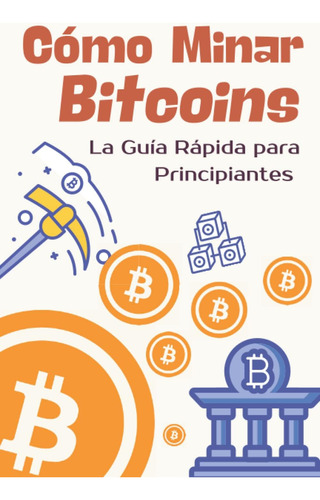 Libro: Cómo Minar Bitcoins: La Guía Rápida Para Principiante