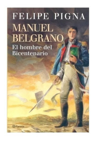 Manuel Belgrano: El Hombre Del Bicentenario
