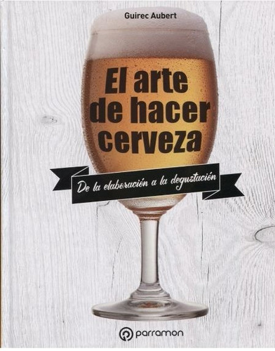 Libro El Arte De Hacer Cerveza Artesanal - Aubert - Parramon