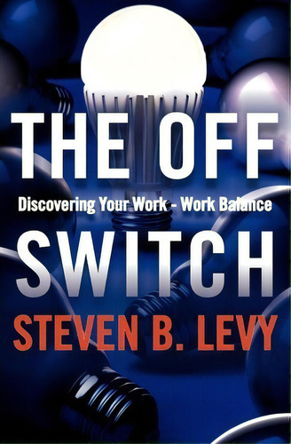 The Off Switch : Discovering Your Work-work Balance, De Steven B Levy., Tapa Blanda En Inglés