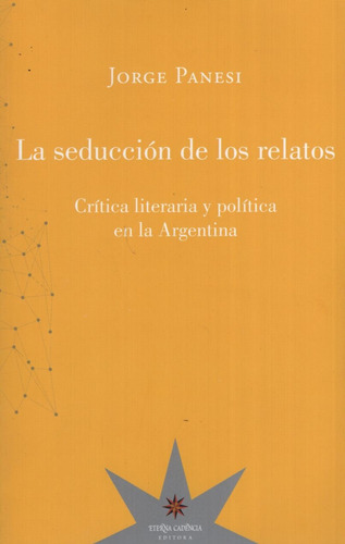 La Seduccion De Los Relatos. Critica Literaria Y Politica En