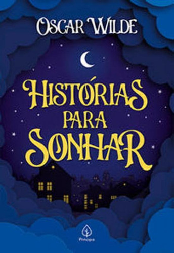 Histórias Para Sonhar: O Gigante Egoísta, O Príncipe Feliz E O Rouxinol E A Rosa, De Wilde, Oscar. Editora Principis, Capa Mole Em Português