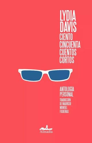 Ciento Cincuenta Cuentos Cortos - Lydia Davis - Almadía