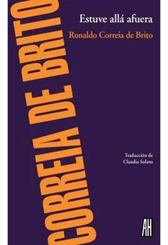 Estuve Alla Afuera: Estuve Alla Afuera, De Ronaldo Correia De Brito. Editorial Adriana Hidalgo Editora, Tapa Blanda, Edición 1 En Español, 2013