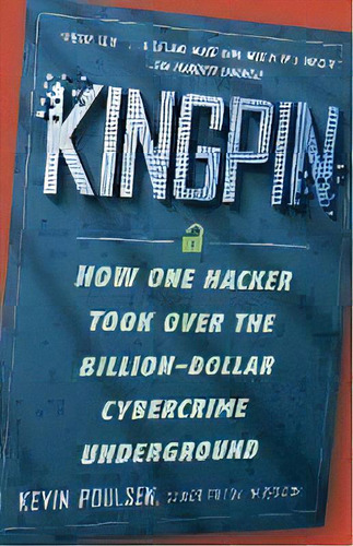 Kingpin : How One Hacker Took Over The Billion-dollar Cybercrime Underground, De Kevin Poulsen. Editorial Random House Usa Inc, Tapa Blanda En Inglés