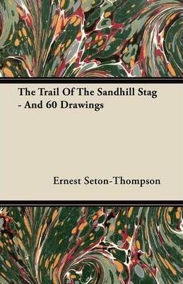 The Trail Of The Sandhill Stag - And 60 Drawings - Ernest...