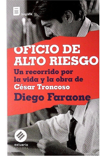 Oficio De Alto Riesgo. Un Recorrido Por La Vida Y La Obra De Cesar Troncoso, De Faraone, Diego. Editorial Estuario En Español