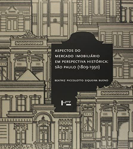 Aspectos Do Mercado Imobiliário Em Perspectiva Histórica: São Paulo (1809-1950), De Beatriz Piccolotto Siqueira Bueno. Editora Edusp, Capa Mole, Edição Não Aplica Em Português, 2016