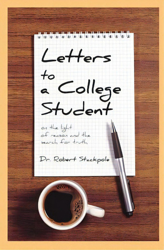 Letters To A College Student: On The Light Of Reason And The Search For Truth, De Stackpole, Robert. Editorial Createspace, Tapa Blanda En Inglés