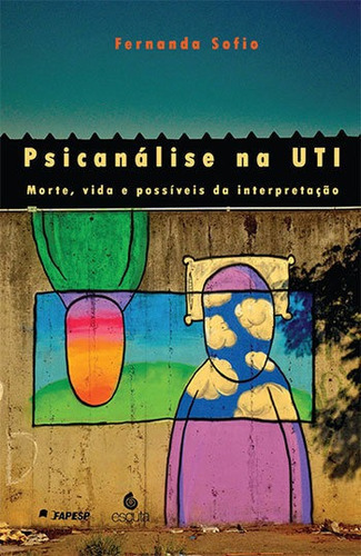 Psicanálise Na Uti: Morte, Vida E Possíveis Da Interpretação, De Sofio, Fernanda. Editora Escuta, Capa Mole, Edição 1ªedição - 2014 Em Português