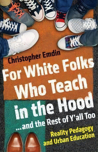 For White Folks Who Teach In The Hood... And The Rest Of Y'all Too : Reality Pedagogy And Urban E..., De Christopher Emdin. Editorial Beacon Press, Tapa Blanda En Inglés