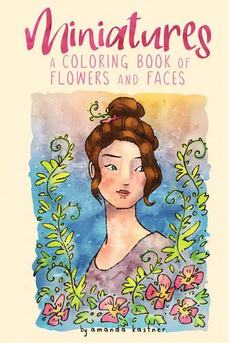 Miniatures: A Coloring Book Of Flowers And Faces, De Kastner, Amanda. Editorial Lightning Source Inc, Tapa Blanda En Inglés