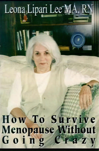 How To Survive Menopause Without Going Crazy, De Leona Lipari Lee. Editorial Authors Choice Press, Tapa Blanda En Inglés