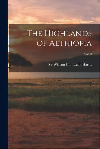 The Highlands Of Aethiopia; Vol. 2, De Harris, William Cornwallis. Editorial Legare Street Pr, Tapa Blanda En Inglés
