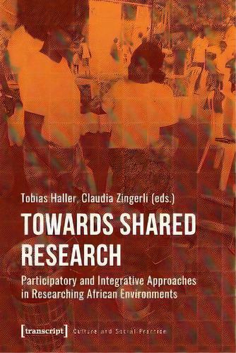 Towards Shared Research - Participatory And Integrative Approaches In Researching African Environ..., De Tobias Haller. Editorial Transcript Verlag, Tapa Blanda En Inglés