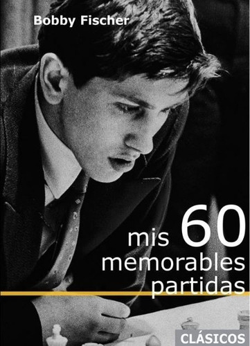 Mis 60 Memorables Partidas De Bobby Fischer