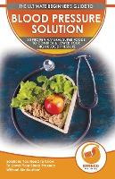 Libro Blood Pressure Solution : The Ultimate Beginner's 3...