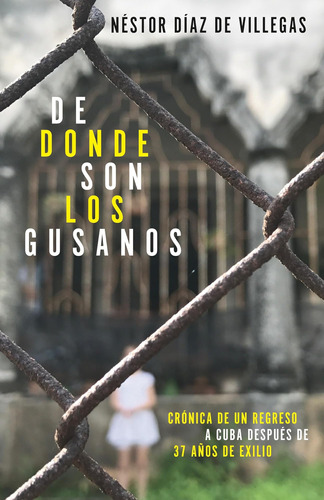 Libro: De Dónde Son Los Gusanos: Crónica De Un Regreso A Cub