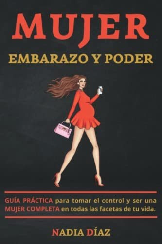 Mujer, Embarazo Y Poder: Guia Practica Para Tomar El Control