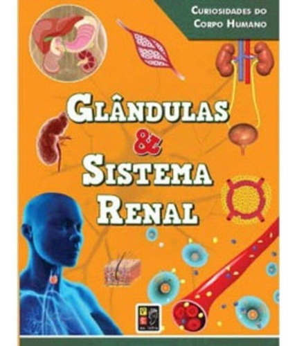 Livro Curiosidades Do Corpo Humano - Glandulas & Sistema Ren