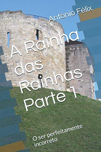 A Rainha Das Rainhas - Parte 1: O Ser Perfeitamente Incorret