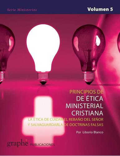 Libro: Principios De Ética Ministerial Cristiana: La Ética D