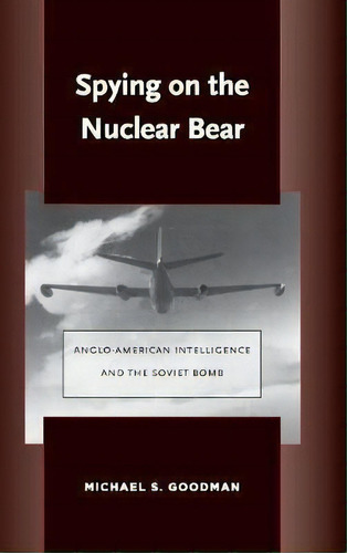 Spying On The Nuclear Bear : Anglo-american Intelligence And The Soviet Bomb, De Michael S. Goodman. Editorial Stanford University Press, Tapa Dura En Inglés