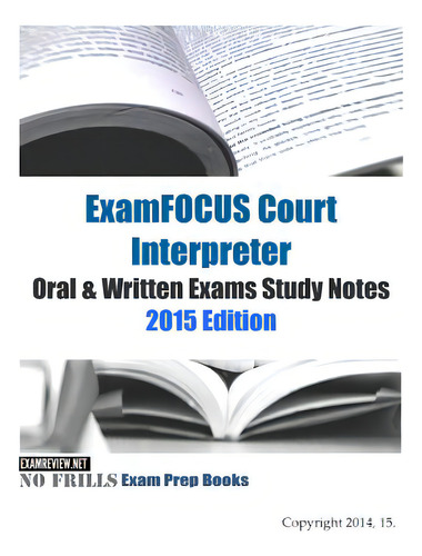 Examfocus Court Interpreter Oral & Written Exams Study Notes 2015, De Examreview., Vol. 1. Editorial Createspace, Tapa Blanda, Edición 2015 Edition En Inglés, 2014