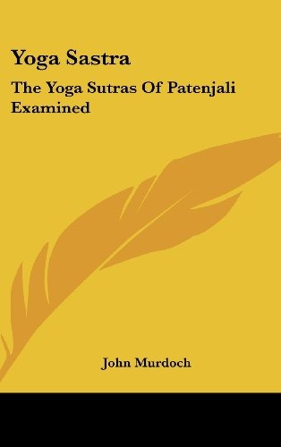 Yoga Sastra The Yoga Sutras Of Patenjali Examined With A Not